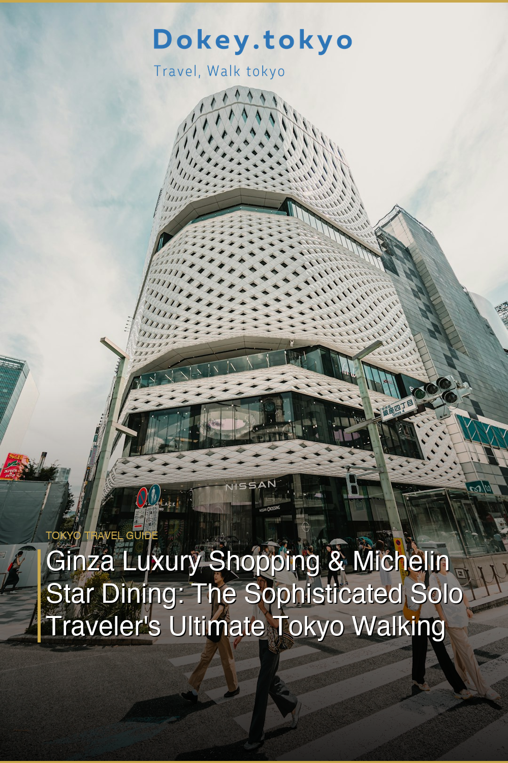 Ginza Luxury Shopping & Michelin Star Dining: The Sophisticated Solo Traveler’s Ultimate Tokyo Walking Guide